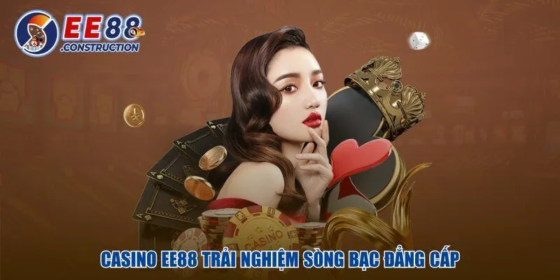 Casino EE88 trải nghiệm sòng bạc đẳng cấp
