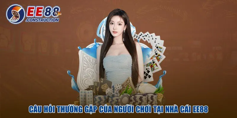 Câu hỏi thường gặp của người chơi tại nhà cái EE88