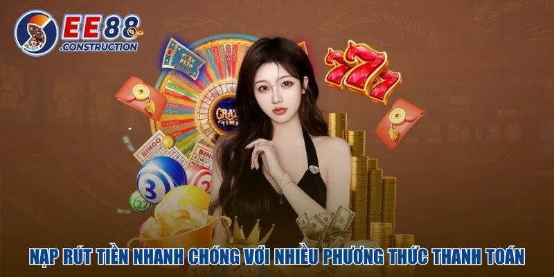 Nạp rút tiền nhanh chóng với nhiều phương thức thanh toán